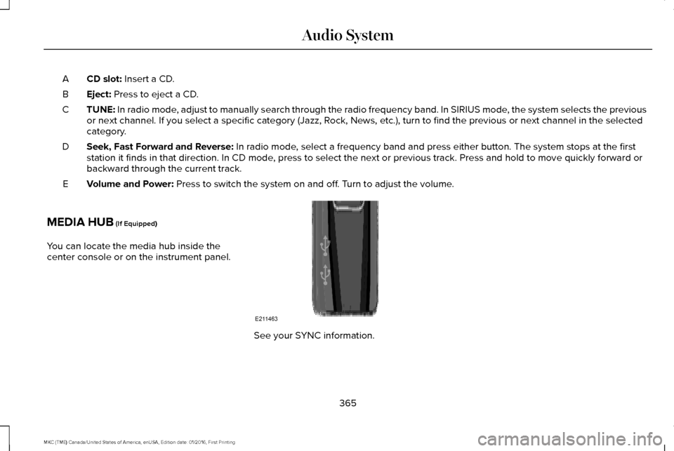LINCOLN MKC 2017 User Guide CD slot: Insert a CD.
A
Eject:
Press to eject a CD.
B
TUNE:
In radio mode, adjust to manually search through the radio frequency band. In SIRIUS \
mode, the system selects the previous
or next chann LINCOLN MKC 2017 User Guide CD slot: Insert a CD.
A
Eject:
Press to eject a CD.
B
TUNE:
In radio mode, adjust to manually search through the radio frequency band. In SIRIUS \
mode, the system selects the previous
or next chann