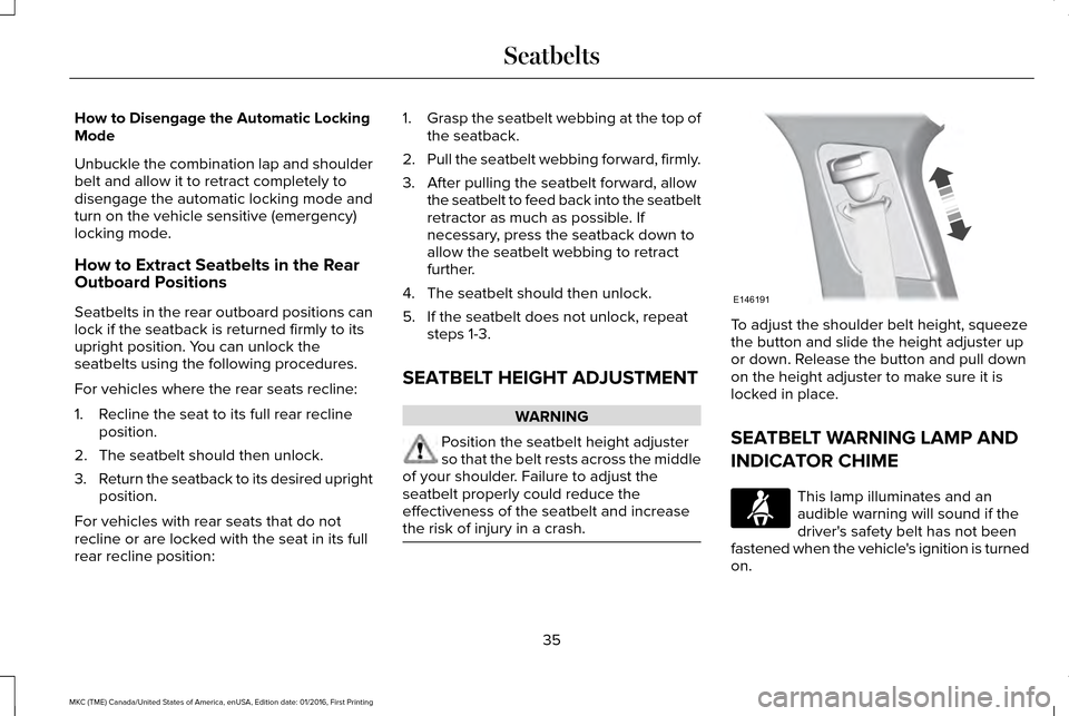 LINCOLN MKC 2017 Owners Guide How to Disengage the Automatic Locking
Mode
Unbuckle the combination lap and shoulder
belt and allow it to retract completely to
disengage the automatic locking mode and
turn on the vehicle sensitive 