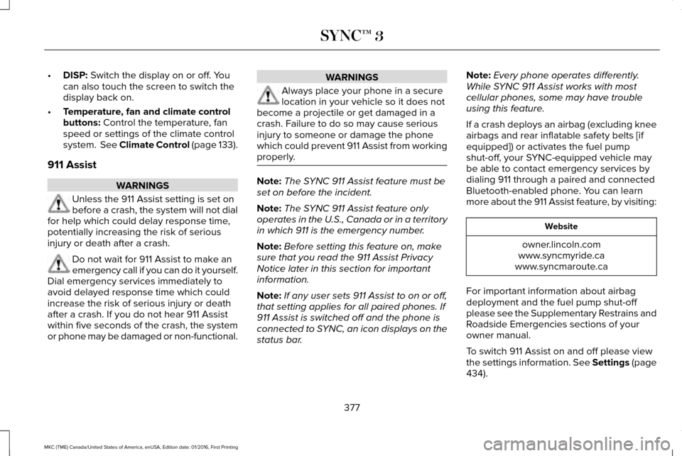 LINCOLN MKC 2017 Owners Manual •
DISP: Switch the display on or off. You
can also touch the screen to switch the
display back on.
• Temperature, fan and climate control
buttons:
Control the temperature, fan
speed or settings o LINCOLN MKC 2017 Owners Manual •
DISP: Switch the display on or off. You
can also touch the screen to switch the
display back on.
• Temperature, fan and climate control
buttons:
Control the temperature, fan
speed or settings o
