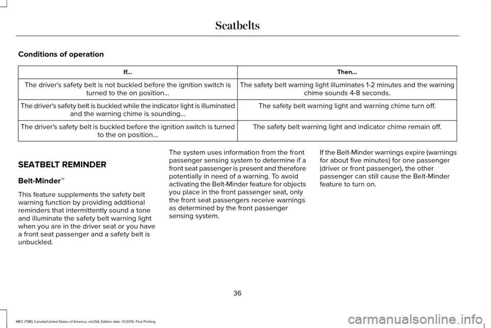 LINCOLN MKC 2017 Owners Manual Conditions of operation
Then...
If...
The safety belt warning light illuminates 1-2 minutes and the warningchime sounds 4-8 seconds.
The drivers safety belt is not buckled before the ignition switch 