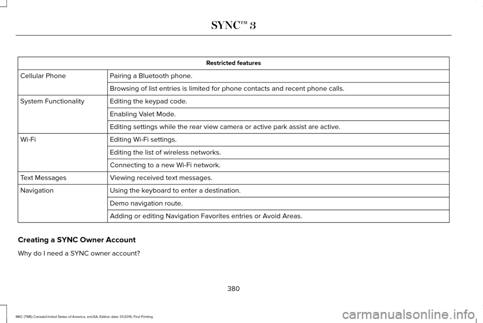LINCOLN MKC 2017 Owners Manual Restricted features
Pairing a Bluetooth phone.
Cellular Phone
Browsing of list entries is limited for phone contacts and recent phone \
calls.
Editing the keypad code.
System Functionality
Enabling Va LINCOLN MKC 2017 Owners Manual Restricted features
Pairing a Bluetooth phone.
Cellular Phone
Browsing of list entries is limited for phone contacts and recent phone \
calls.
Editing the keypad code.
System Functionality
Enabling Va
