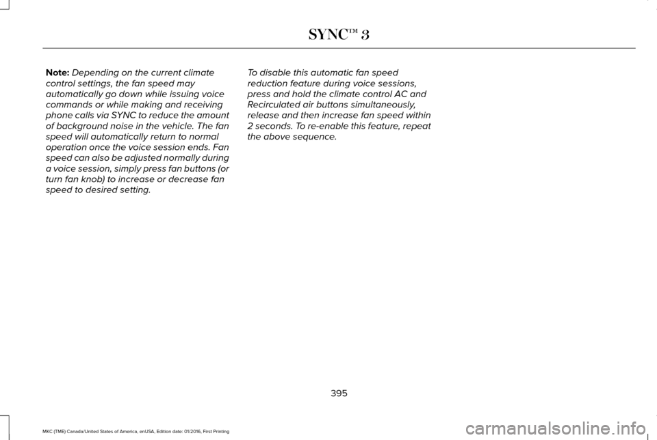 LINCOLN MKC 2017 User Guide Note:
Depending on the current climate
control settings, the fan speed may
automatically go down while issuing voice
commands or while making and receiving
phone calls via SYNC to reduce the amount
of LINCOLN MKC 2017 User Guide Note:
Depending on the current climate
control settings, the fan speed may
automatically go down while issuing voice
commands or while making and receiving
phone calls via SYNC to reduce the amount
of