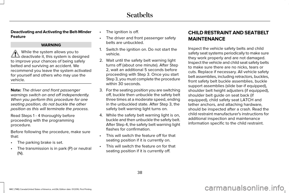 LINCOLN MKC 2017 Owners Manual Deactivating and Activating the Belt-Minder
Feature
WARNING
While the system allows you to
deactivate it, this system is designed
to improve your chances of being safely
belted and surviving an accide