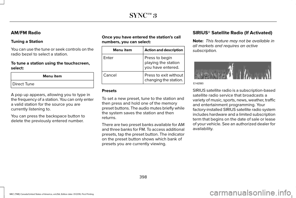 LINCOLN MKC 2017 User Guide AM/FM Radio
Tuning a Station
You can use the tune or seek controls on the
radio bezel to select a station.
To tune a station using the touchscreen,
select:
Menu item
Direct Tune
A pop up appears, allo LINCOLN MKC 2017 User Guide AM/FM Radio
Tuning a Station
You can use the tune or seek controls on the
radio bezel to select a station.
To tune a station using the touchscreen,
select:
Menu item
Direct Tune
A pop up appears, allo