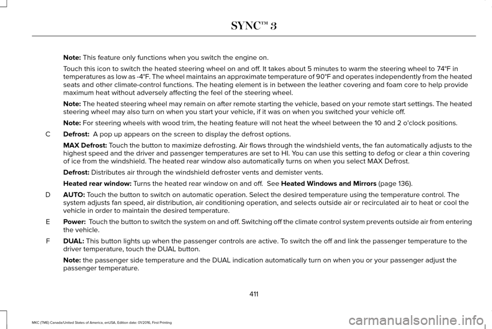 LINCOLN MKC 2017 Owners Manual Note: This feature only functions when you switch the engine on.
Touch this icon to switch the heated steering wheel on and off. It takes about 5 minutes to warm the steering wheel to 74°F in
tempera LINCOLN MKC 2017 Owners Manual Note: This feature only functions when you switch the engine on.
Touch this icon to switch the heated steering wheel on and off. It takes about 5 minutes to warm the steering wheel to 74°F in
tempera