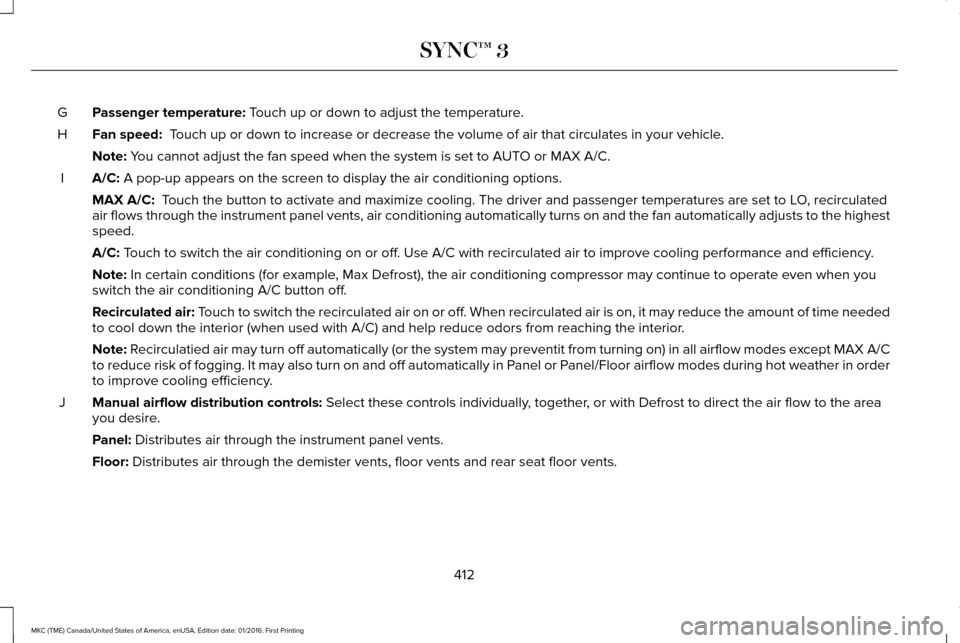 LINCOLN MKC 2017 Owners Manual Passenger temperature: Touch up or down to adjust the temperature.
G
Fan speed:
Touch up or down to increase or decrease the volume of air that circulate\
s in your vehicle.
H
Note:
You cannot adju LINCOLN MKC 2017 Owners Manual Passenger temperature: Touch up or down to adjust the temperature.
G
Fan speed:
Touch up or down to increase or decrease the volume of air that circulate\
s in your vehicle.
H
Note:
You cannot adju