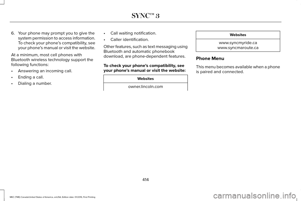 LINCOLN MKC 2017  Owners Manual 6. Your phone may prompt you to give the
system permission to access information.
To check your phone ’s compatibility, see
your phone ’s manual or visit the website.
At a minimum, most cell phone