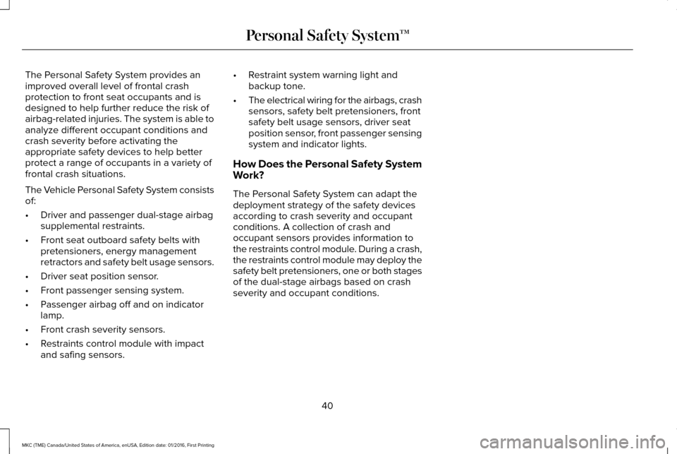 LINCOLN MKC 2017 Owners Manual The Personal Safety System provides an
improved overall level of frontal crash
protection to front seat occupants and is
designed to help further reduce the risk of
airbag-related injuries. The system