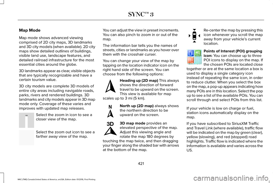 LINCOLN MKC 2017 Owners Guide Map Mode
Map mode shows advanced viewing
comprised of 2D city maps, 3D landmarks
and 3D city models (when available). 2D city
maps show detailed outlines of buildings,
visible land use, landscape feat