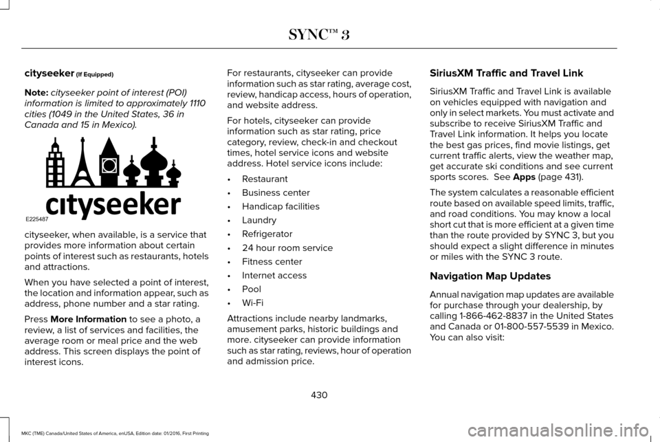 LINCOLN MKC 2017 Owners Manual cityseeker (If Equipped)
Note: cityseeker point of interest (POI)
information is limited to approximately 1110
cities (1049 in the United States, 36 in
Canada and 15 in Mexico). cityseeker, when avail LINCOLN MKC 2017 Owners Manual cityseeker (If Equipped)
Note: cityseeker point of interest (POI)
information is limited to approximately 1110
cities (1049 in the United States, 36 in
Canada and 15 in Mexico). cityseeker, when avail