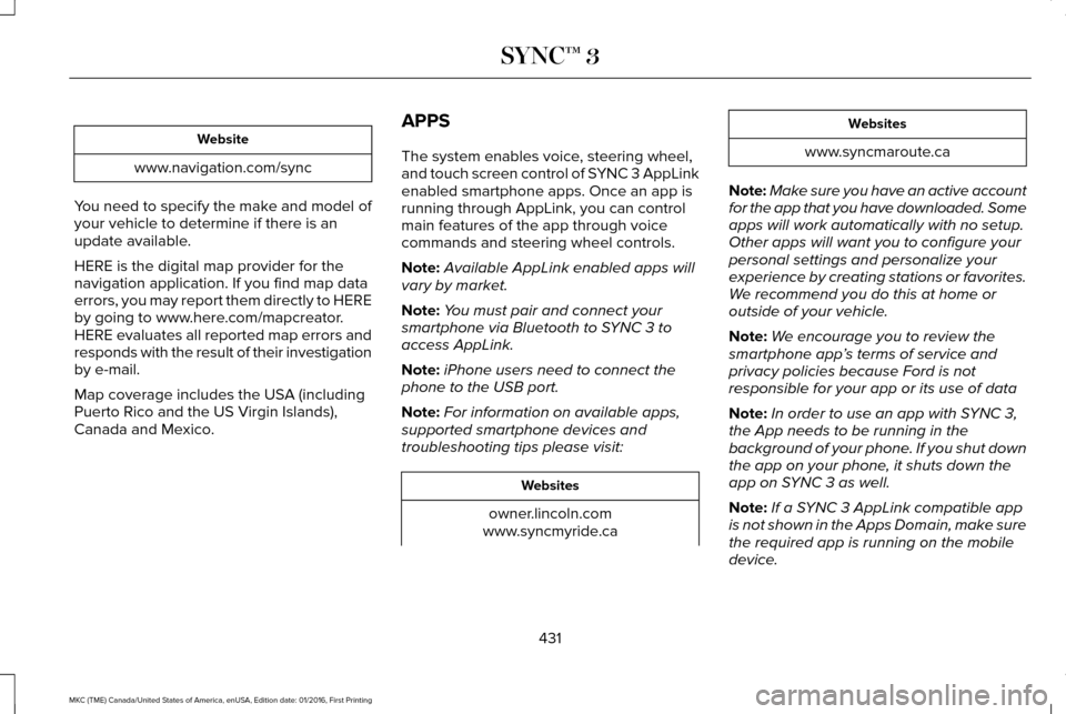 LINCOLN MKC 2017 User Guide Website
www.navigation.com/sync
You need to specify the make and model of
your vehicle to determine if there is an
update available.
HERE is the digital map provider for the
navigation application. If LINCOLN MKC 2017 User Guide Website
www.navigation.com/sync
You need to specify the make and model of
your vehicle to determine if there is an
update available.
HERE is the digital map provider for the
navigation application. If