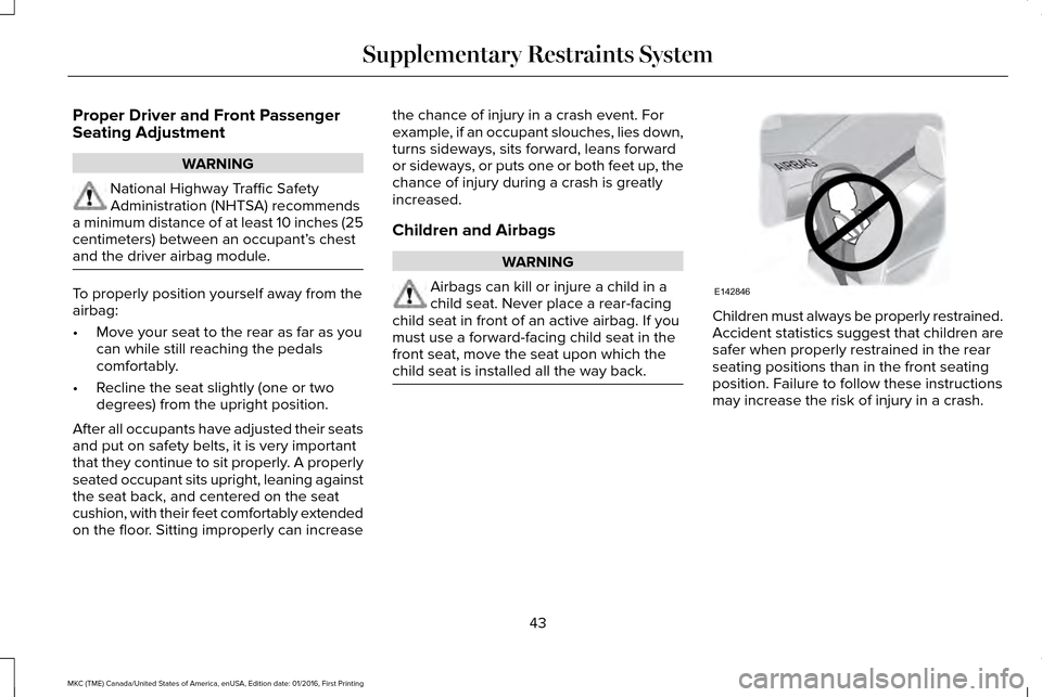 LINCOLN MKC 2017 Owners Manual Proper Driver and Front Passenger
Seating Adjustment
WARNING
National Highway Traffic Safety
Administration (NHTSA) recommends
a minimum distance of at least 10 inches (25
centimeters) between an occu LINCOLN MKC 2017 Owners Manual Proper Driver and Front Passenger
Seating Adjustment
WARNING
National Highway Traffic Safety
Administration (NHTSA) recommends
a minimum distance of at least 10 inches (25
centimeters) between an occu
