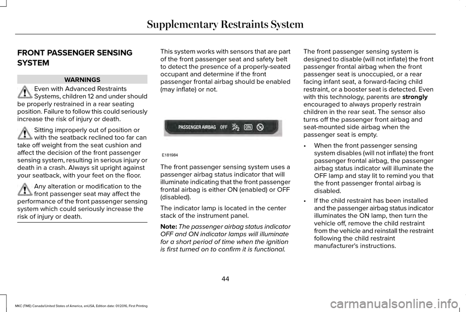 LINCOLN MKC 2017 Service Manual FRONT PASSENGER SENSING
SYSTEM
WARNINGS
Even with Advanced Restraints
Systems, children 12 and under should
be properly restrained in a rear seating
position. Failure to follow this could seriously
in