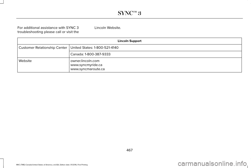 LINCOLN MKC 2017  Owners Manual For additional assistance with SYNC 3
troubleshooting please call or visit the
Lincoln Website. Lincoln Support
United States: 1-800-521-4140
Customer Relationship Center
Canada: 1-800-387-9333
owner.