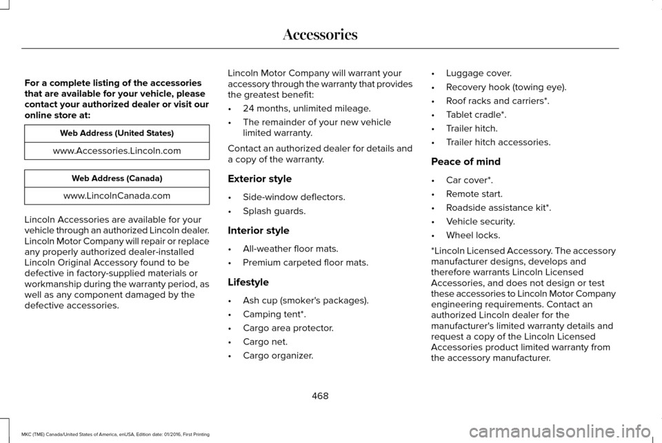 LINCOLN MKC 2017  Owners Manual For a complete listing of the accessories
that are available for your vehicle, please
contact your authorized dealer or visit our
online store at:
Web Address (United States)
www.Accessories.Lincoln.c