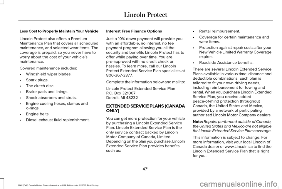 LINCOLN MKC 2017 Owners Manual Less Cost to Properly Maintain Your Vehicle
Lincoln Protect also offers a Premium
Maintenance Plan that covers all scheduled
maintenance, and selected wear items. The
coverage is prepaid, so you never LINCOLN MKC 2017 Owners Manual Less Cost to Properly Maintain Your Vehicle
Lincoln Protect also offers a Premium
Maintenance Plan that covers all scheduled
maintenance, and selected wear items. The
coverage is prepaid, so you never