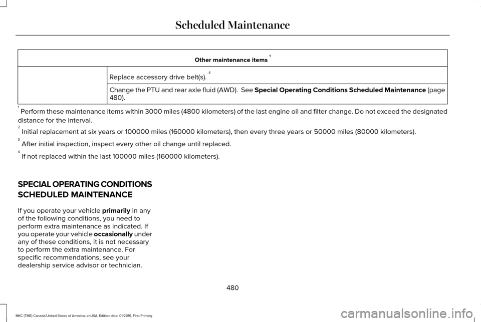 LINCOLN MKC 2017 Owners Manual Other maintenance items
1
Replace accessory drive belt(s). 4
Change the PTU and rear axle fluid (AWD). See Special Operating Conditions Scheduled Maintenance (page
480).
1 Perform these maintenanc LINCOLN MKC 2017 Owners Manual Other maintenance items
1
Replace accessory drive belt(s). 4
Change the PTU and rear axle fluid (AWD). See Special Operating Conditions Scheduled Maintenance (page
480).
1 Perform these maintenanc