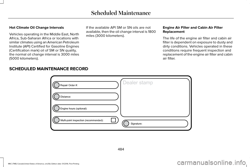 LINCOLN MKC 2017  Owners Manual Hot Climate Oil Change Intervals
Vehicles operating in the Middle East, North
Africa, Sub-Saharan Africa or locations with
similar climates using an American Petroleum
Institute (API) Certified for Ga