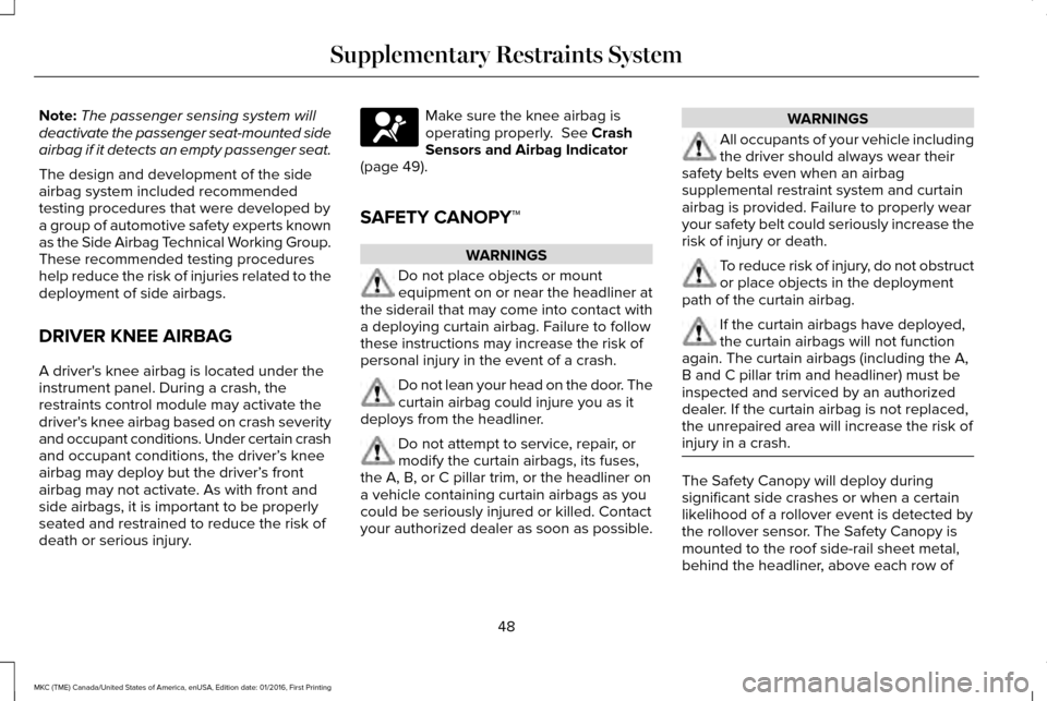 LINCOLN MKC 2017  Owners Manual Note:
The passenger sensing system will
deactivate the passenger seat-mounted side
airbag if it detects an empty passenger seat.
The design and development of the side
airbag system included recommend