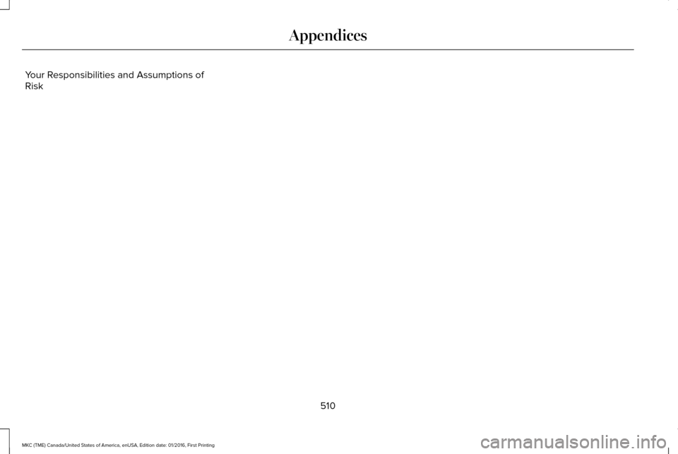LINCOLN MKC 2017 Repair Manual Your Responsibilities and Assumptions of
Risk
510
MKC (TME) Canada/United States of America, enUSA, Edition date: 01/2016, First Printing Appendices LINCOLN MKC 2017 Repair Manual Your Responsibilities and Assumptions of
Risk
510
MKC (TME) Canada/United States of America, enUSA, Edition date: 01/2016, First Printing Appendices