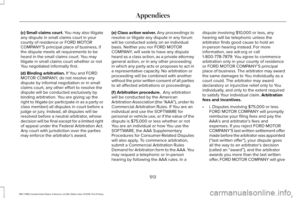 LINCOLN MKC 2017 Owners Manual (c) Small claims court. You may also litigate
any dispute in small claims court in your
county of residence or FORD MOTOR
COMPANY’S principal place of business, if
the dispute meets all requirements LINCOLN MKC 2017 Owners Manual (c) Small claims court. You may also litigate
any dispute in small claims court in your
county of residence or FORD MOTOR
COMPANY’S principal place of business, if
the dispute meets all requirements