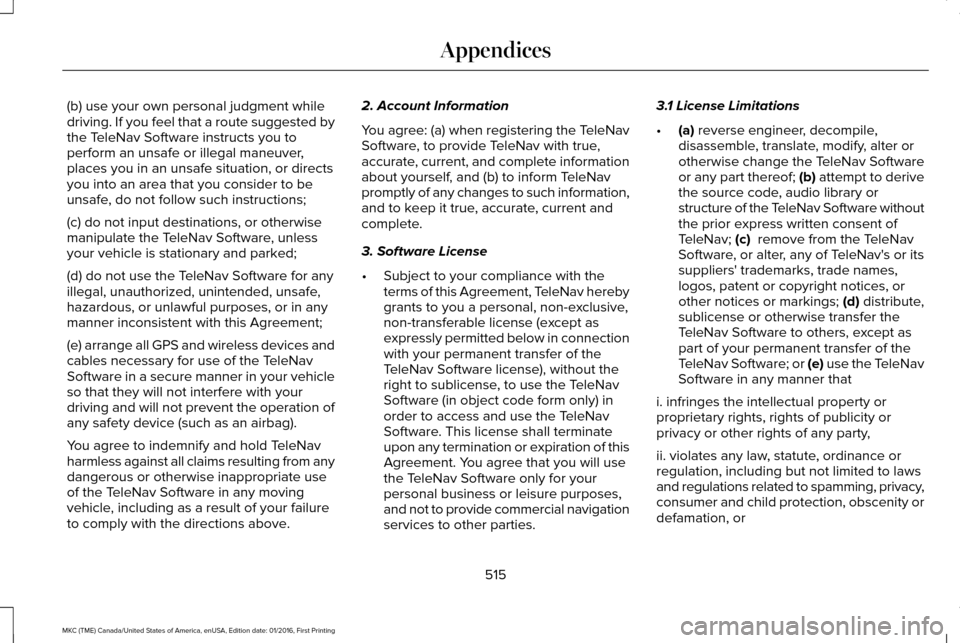 LINCOLN MKC 2017 Owners Manual (b) use your own personal judgment while
driving. If you feel that a route suggested by
the TeleNav Software instructs you to
perform an unsafe or illegal maneuver,
places you in an unsafe situation, 