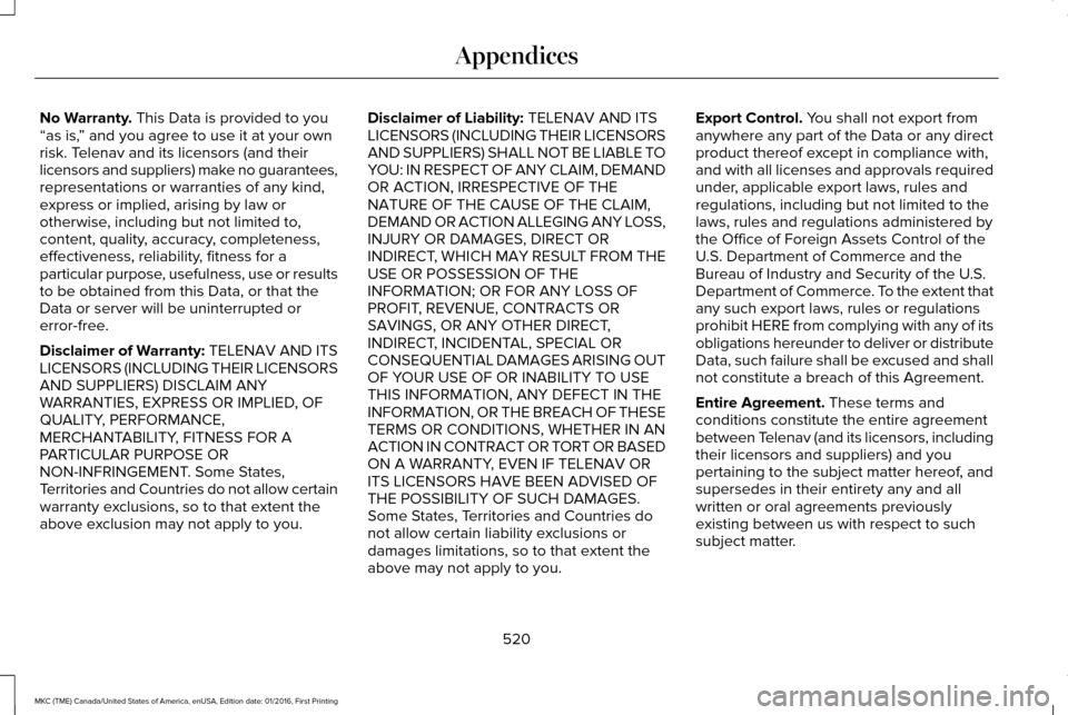 LINCOLN MKC 2017 Manual PDF No Warranty. This Data is provided to you
“as is, ” and you agree to use it at your own
risk. Telenav and its licensors (and their
licensors and suppliers) make no guarantees,
representations or w LINCOLN MKC 2017 Manual PDF No Warranty. This Data is provided to you
“as is, ” and you agree to use it at your own
risk. Telenav and its licensors (and their
licensors and suppliers) make no guarantees,
representations or w