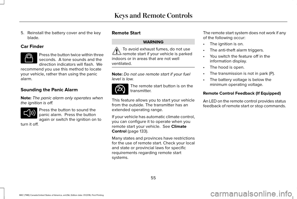 LINCOLN MKC 2017 Owners Guide 5. Reinstall the battery cover and the key
blade.
Car Finder Press the button twice within three
seconds.  A tone sounds and the
direction indicators will flash.  We
recommend you use this method to l