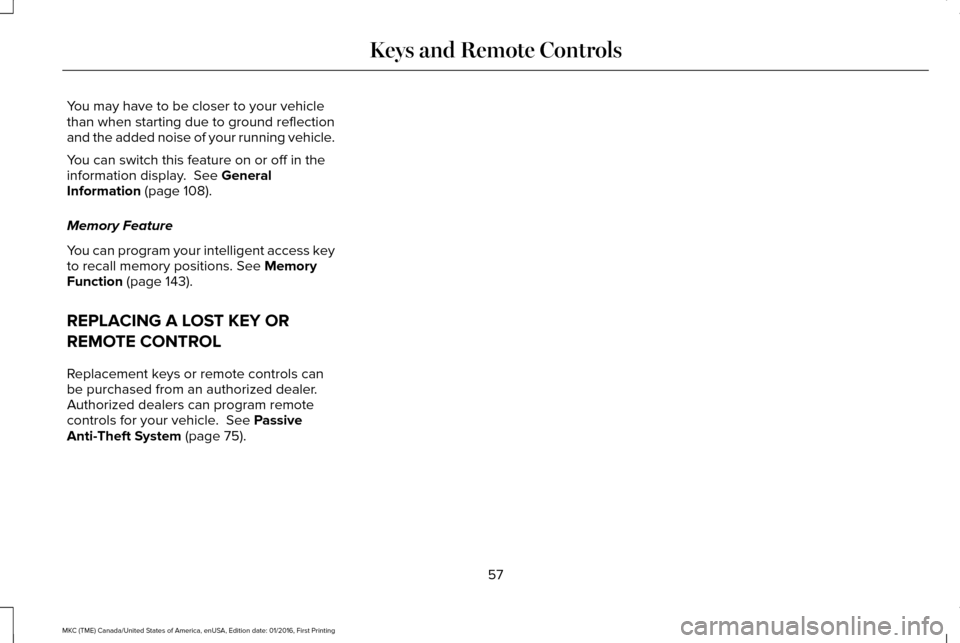 LINCOLN MKC 2017 Owners Manual You may have to be closer to your vehicle
than when starting due to ground reflection
and the added noise of your running vehicle.
You can switch this feature on or off in the
information display. Se LINCOLN MKC 2017 Owners Manual You may have to be closer to your vehicle
than when starting due to ground reflection
and the added noise of your running vehicle.
You can switch this feature on or off in the
information display. Se
