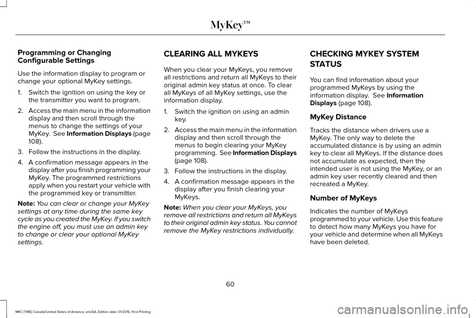 LINCOLN MKC 2017 Owners Manual Programming or Changing
Configurable Settings
Use the information display to program or
change your optional MyKey settings.
1. Switch the ignition on using the key or
the transmitter you want to prog LINCOLN MKC 2017 Owners Manual Programming or Changing
Configurable Settings
Use the information display to program or
change your optional MyKey settings.
1. Switch the ignition on using the key or
the transmitter you want to prog