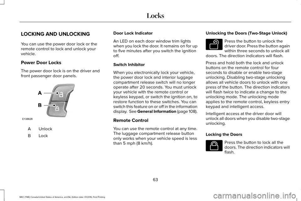 LINCOLN MKC 2017 Owners Manual LOCKING AND UNLOCKING
You can use the power door lock or the
remote control to lock and unlock your
vehicle.
Power Door Locks
The power door lock is on the driver and
front passenger door panels.
Unlo LINCOLN MKC 2017 Owners Manual LOCKING AND UNLOCKING
You can use the power door lock or the
remote control to lock and unlock your
vehicle.
Power Door Locks
The power door lock is on the driver and
front passenger door panels.
Unlo