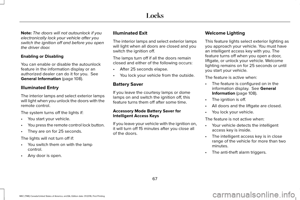 LINCOLN MKC 2017 Repair Manual Note:
The doors will not autounlock if you
electronically lock your vehicle after you
switch the ignition off and before you open
the driver door.
Enabling or Disabling
You can enable or disable the a