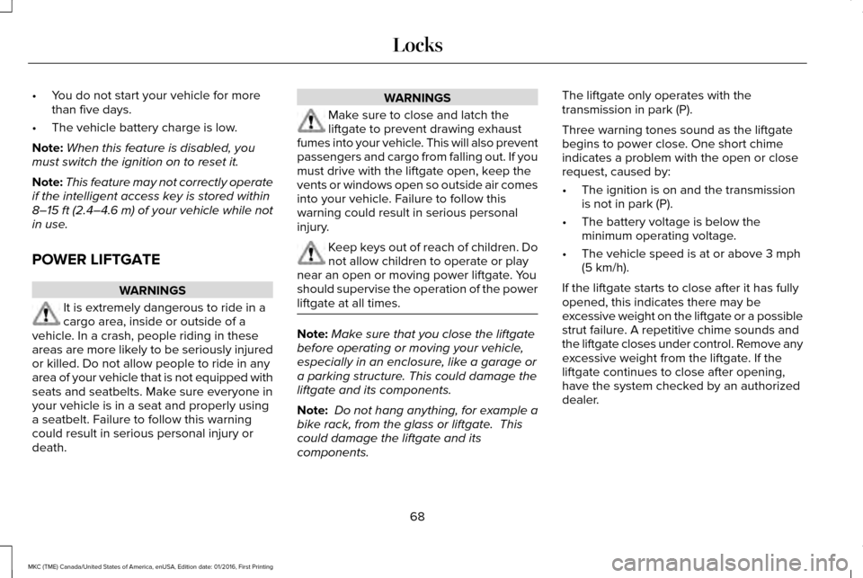 LINCOLN MKC 2017 User Guide •
You do not start your vehicle for more
than five days.
• The vehicle battery charge is low.
Note: When this feature is disabled, you
must switch the ignition on to reset it.
Note: This feature m LINCOLN MKC 2017 User Guide •
You do not start your vehicle for more
than five days.
• The vehicle battery charge is low.
Note: When this feature is disabled, you
must switch the ignition on to reset it.
Note: This feature m