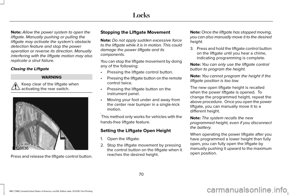 LINCOLN MKC 2017 Owners Manual Note:
Allow the power system to open the
liftgate. Manually pushing or pulling the
liftgate may activate the system’ s obstacle
detection feature and stop the power
operation or reverse its directio LINCOLN MKC 2017 Owners Manual Note:
Allow the power system to open the
liftgate. Manually pushing or pulling the
liftgate may activate the system’ s obstacle
detection feature and stop the power
operation or reverse its directio