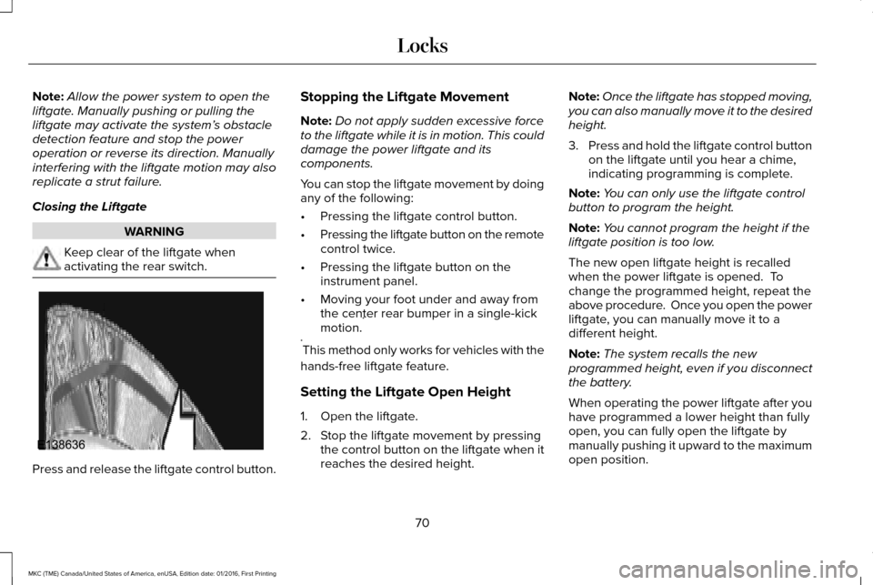 LINCOLN MKC 2017 Service Manual Note:
Allow the power system to open the
liftgate. Manually pushing or pulling the
liftgate may activate the system’ s obstacle
detection feature and stop the power
operation or reverse its directio