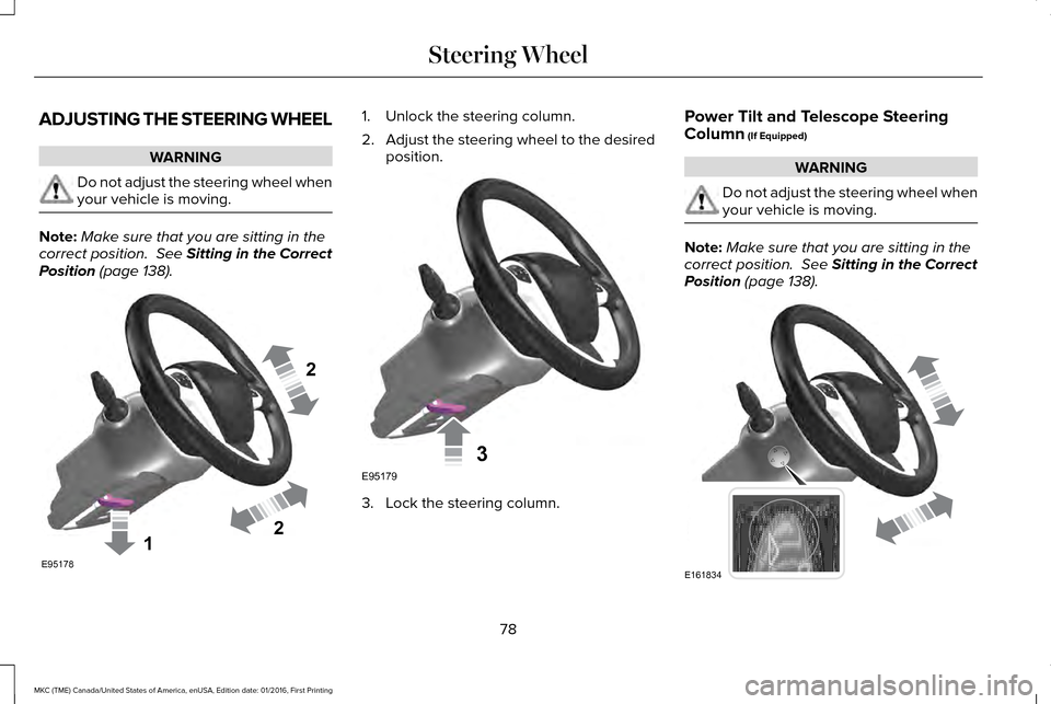 LINCOLN MKC 2017 Service Manual ADJUSTING THE STEERING WHEEL
WARNING
Do not adjust the steering wheel when
your vehicle is moving.
Note:
Make sure that you are sitting in the
correct position.  See Sitting in the Correct
Position (p