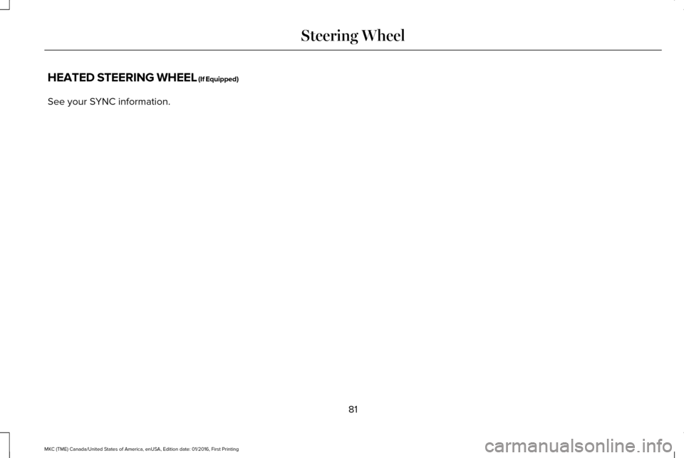 LINCOLN MKC 2017 Manual Online HEATED STEERING WHEEL (If Equipped)
See your SYNC information.
81
MKC (TME) Canada/United States of America, enUSA, Edition date: 01/2016, First Printing Steering Wheel LINCOLN MKC 2017 Manual Online HEATED STEERING WHEEL (If Equipped)
See your SYNC information.
81
MKC (TME) Canada/United States of America, enUSA, Edition date: 01/2016, First Printing Steering Wheel