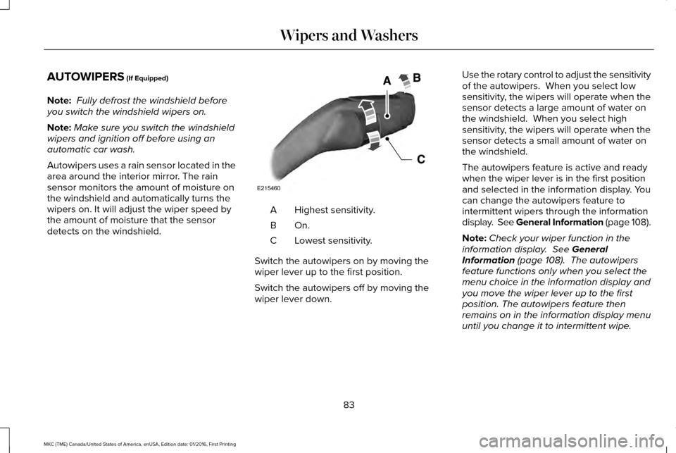 LINCOLN MKC 2017 User Guide AUTOWIPERS (If Equipped)
Note:  Fully defrost the windshield before
you switch the windshield wipers on.
Note: Make sure you switch the windshield
wipers and ignition off before using an
automatic car