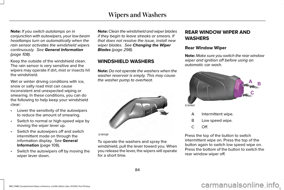 LINCOLN MKC 2017 Owners Manual Note:
If you switch autolamps on in
conjunction with autowipers, your low beam
headlamps turn on automatically when the
rain sensor activates the windshield wipers
continuously. See General Informati LINCOLN MKC 2017 Owners Manual Note:
If you switch autolamps on in
conjunction with autowipers, your low beam
headlamps turn on automatically when the
rain sensor activates the windshield wipers
continuously. See General Informati