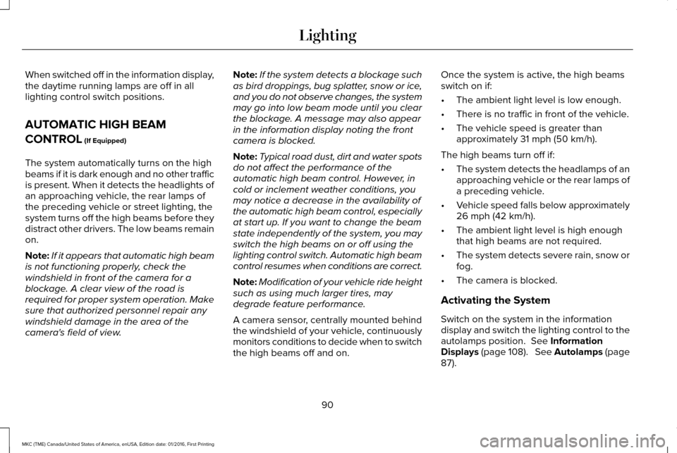 LINCOLN MKC 2017 Owners Manual When switched off in the information display,
the daytime running lamps are off in all
lighting control switch positions.
AUTOMATIC HIGH BEAM
CONTROL (If Equipped)
The system automatically turns on th LINCOLN MKC 2017 Owners Manual When switched off in the information display,
the daytime running lamps are off in all
lighting control switch positions.
AUTOMATIC HIGH BEAM
CONTROL (If Equipped)
The system automatically turns on th