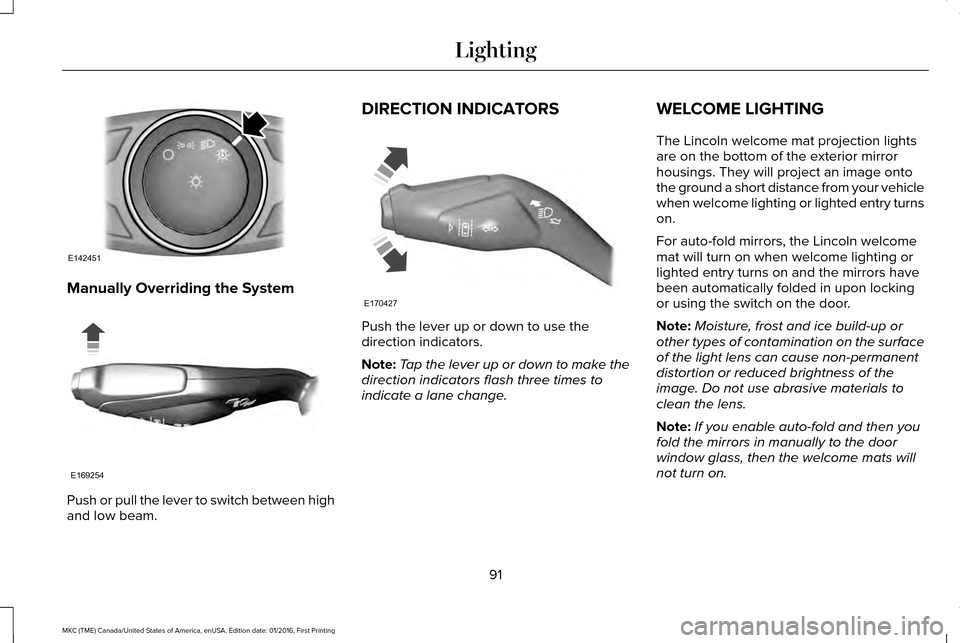 LINCOLN MKC 2017  Owners Manual Manually Overriding the System
Push or pull the lever to switch between high
and low beam. DIRECTION INDICATORS
Push the lever up or down to use the
direction indicators.
Note:
Tap the lever up or dow