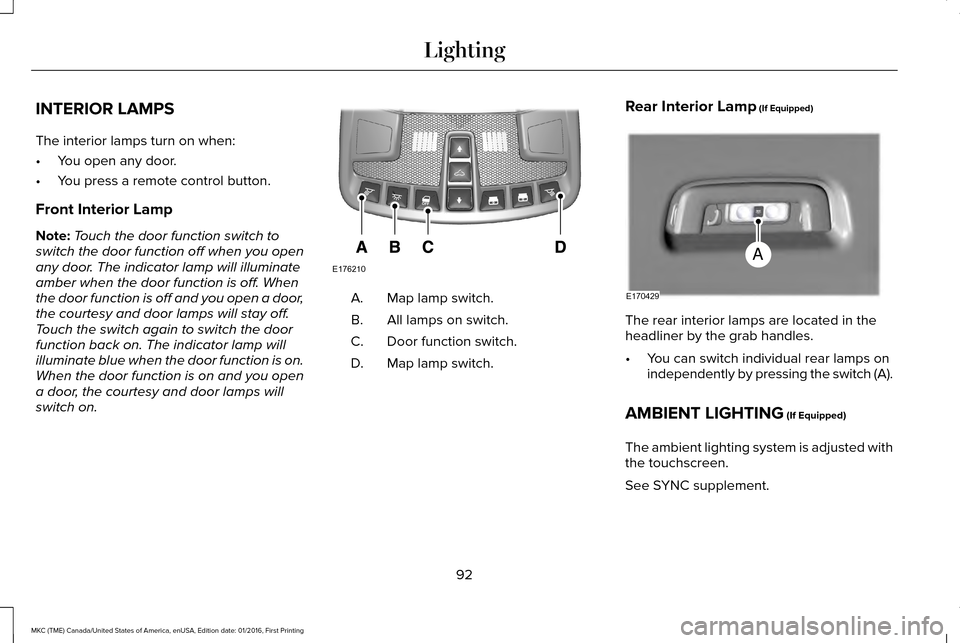 LINCOLN MKC 2017 User Guide INTERIOR LAMPS
The interior lamps turn on when:
•
You open any door.
• You press a remote control button.
Front Interior Lamp
Note: Touch the door function switch to
switch the door function off w LINCOLN MKC 2017 User Guide INTERIOR LAMPS
The interior lamps turn on when:
•
You open any door.
• You press a remote control button.
Front Interior Lamp
Note: Touch the door function switch to
switch the door function off w