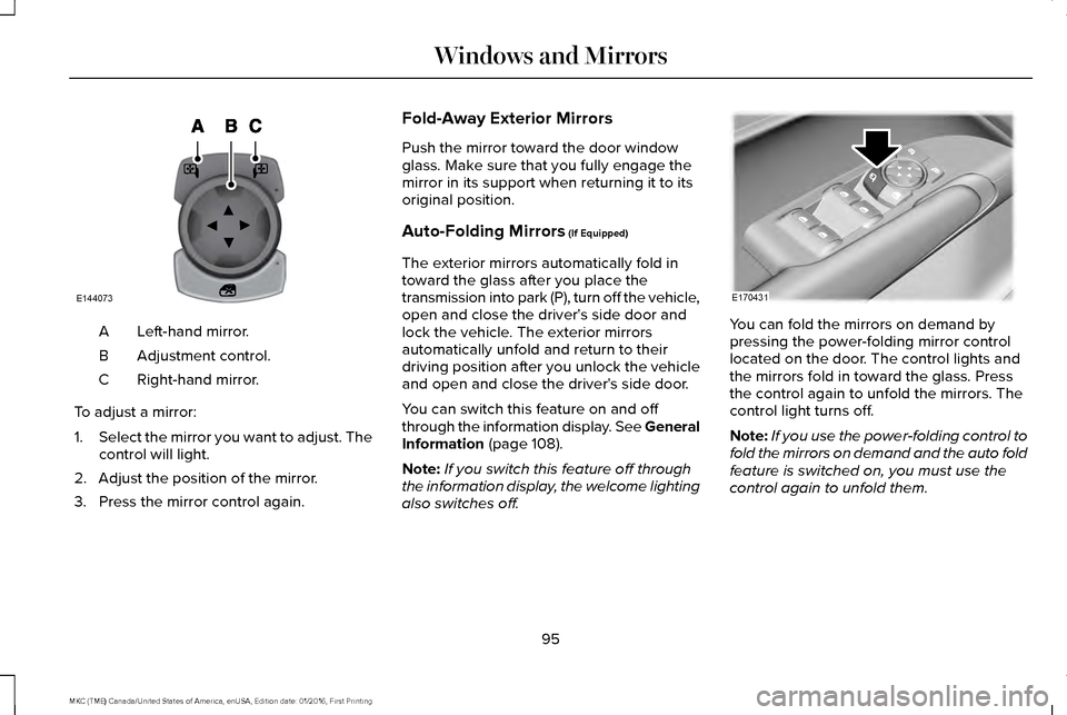 LINCOLN MKC 2017 Owners Manual Left-hand mirror.
A
Adjustment control.
B
Right-hand mirror.
C
To adjust a mirror:
1. Select the mirror you want to adjust. The
control will light.
2. Adjust the position of the mirror.
3. Press the m LINCOLN MKC 2017 Owners Manual Left-hand mirror.
A
Adjustment control.
B
Right-hand mirror.
C
To adjust a mirror:
1. Select the mirror you want to adjust. The
control will light.
2. Adjust the position of the mirror.
3. Press the m