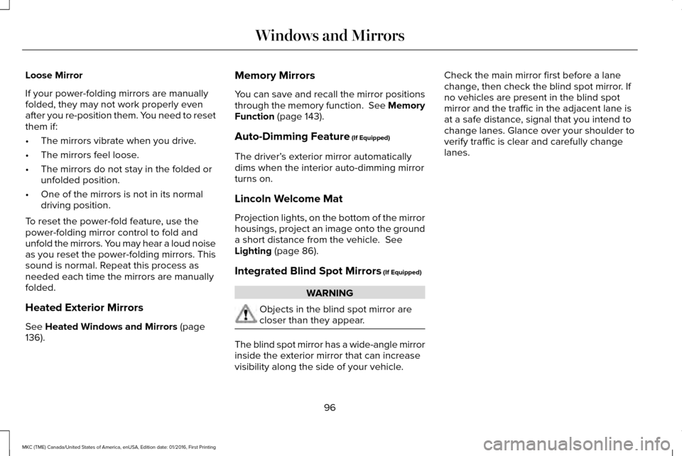 LINCOLN MKC 2017  Owners Manual Loose Mirror
If your power-folding mirrors are manually
folded, they may not work properly even
after you re-position them. You need to reset
them if:
•
The mirrors vibrate when you drive.
• The m