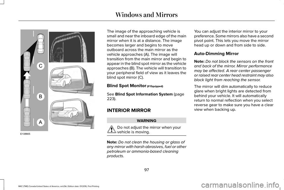 LINCOLN MKC 2017  Owners Manual The image of the approaching vehicle is
small and near the inboard edge of the main
mirror when it is at a distance. The image
becomes larger and begins to move
outboard across the main mirror as the
