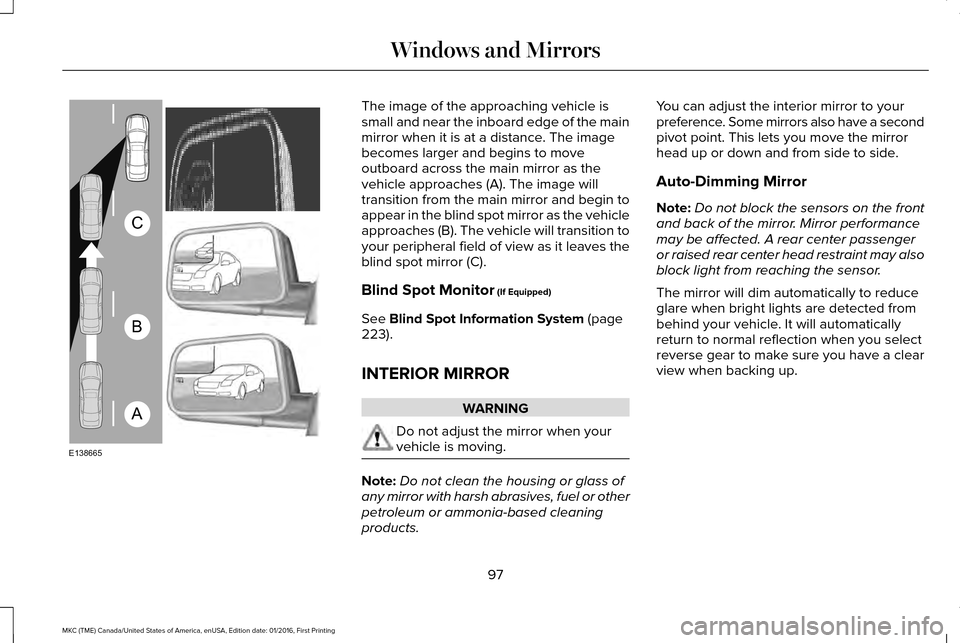 LINCOLN MKC 2017 Owners Manual The image of the approaching vehicle is
small and near the inboard edge of the main
mirror when it is at a distance. The image
becomes larger and begins to move
outboard across the main mirror as the
LINCOLN MKC 2017 Owners Manual The image of the approaching vehicle is
small and near the inboard edge of the main
mirror when it is at a distance. The image
becomes larger and begins to move
outboard across the main mirror as the