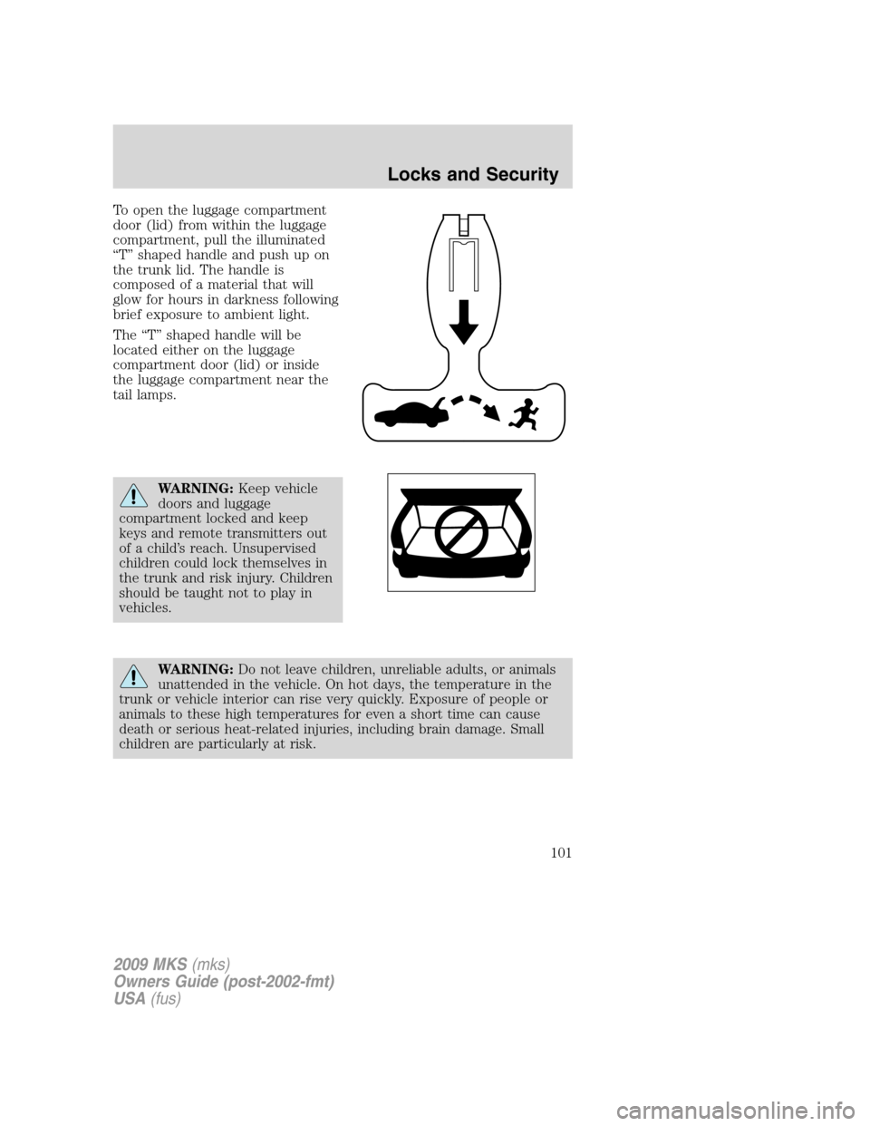 LINCOLN MKS 2009  Owners Manual To open the luggage compartment
door (lid) from within the luggage
compartment, pull the illuminated
“T” shaped handle and push up on
the trunk lid. The handle is
composed of a material that will
