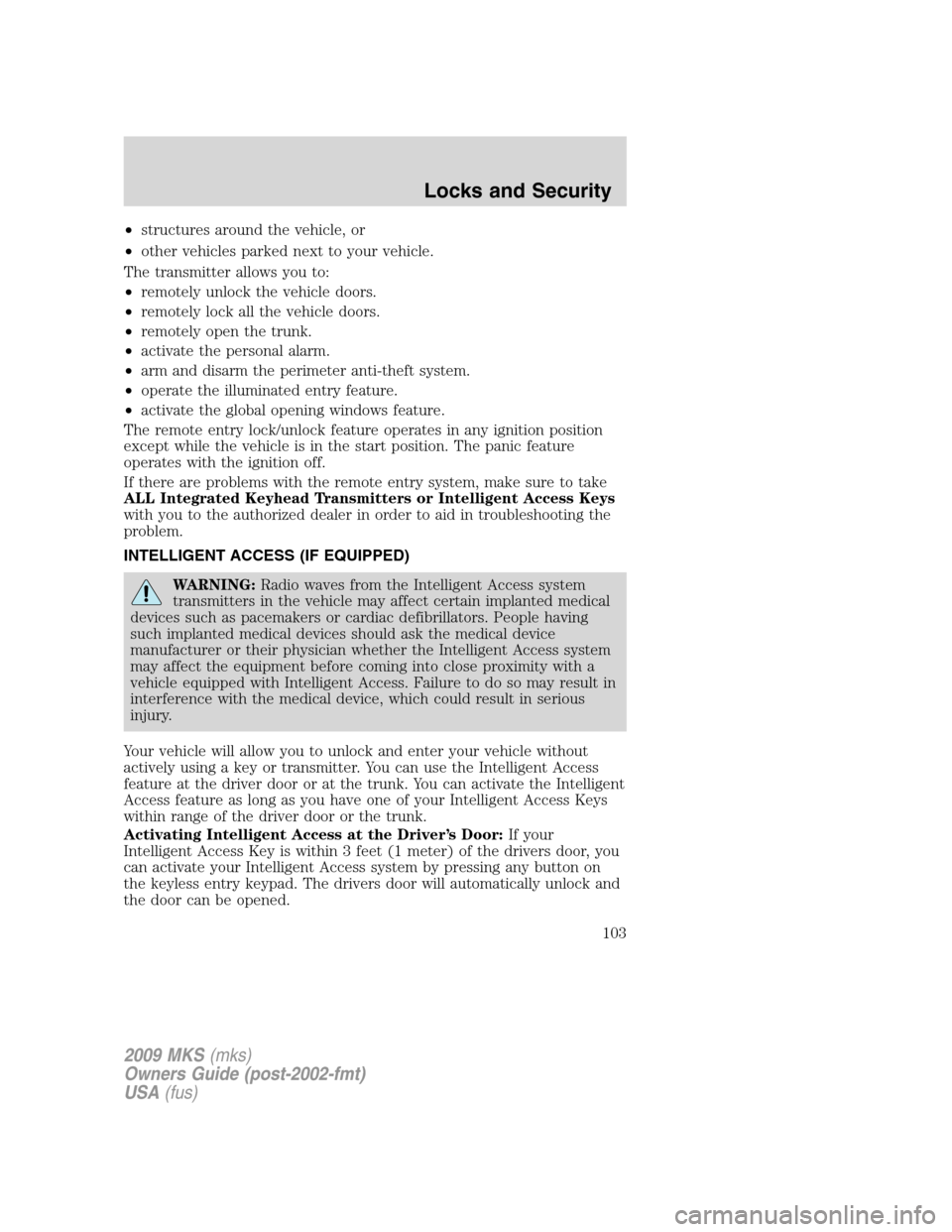 LINCOLN MKS 2009 Owners Manual •structures around the vehicle, or
•other vehicles parked next to your vehicle.
The transmitter allows you to:
•remotely unlock the vehicle doors.
•remotely lock all the vehicle doors.
•remo LINCOLN MKS 2009 Owners Manual •structures around the vehicle, or
•other vehicles parked next to your vehicle.
The transmitter allows you to:
•remotely unlock the vehicle doors.
•remotely lock all the vehicle doors.
•remo