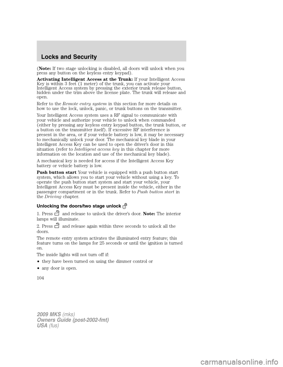 LINCOLN MKS 2009 Owners Manual (Note:If two stage unlocking is disabled, all doors will unlock when you
press any button on the keyless entry keypad).
Activating Intelligent Access at the Trunk:If your Intelligent Access
Key is wit LINCOLN MKS 2009 Owners Manual (Note:If two stage unlocking is disabled, all doors will unlock when you
press any button on the keyless entry keypad).
Activating Intelligent Access at the Trunk:If your Intelligent Access
Key is wit