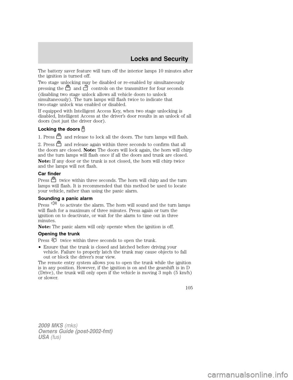 LINCOLN MKS 2009  Owners Manual The battery saver feature will turn off the interior lamps 10 minutes after
the ignition is turned off.
Two stage unlocking may be disabled or re-enabled by simultaneously
pressing the
andcontrols on 